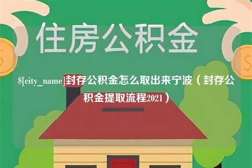 伊春封存公积金怎么取出来宁波（封存公积金提取流程2021）